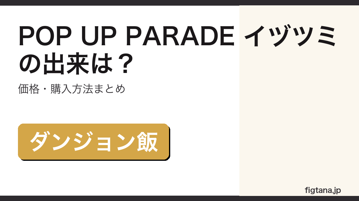 POP UP PARADE イヅツミの出来・価格を解説するアイキャッチ画像