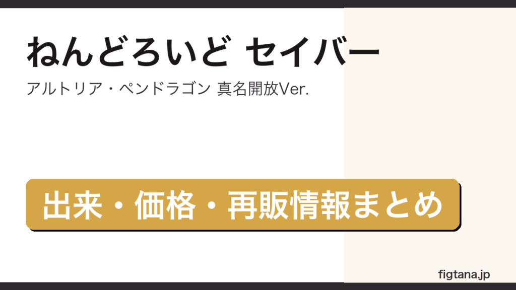 ねんどろいど セイバー/アルトリア・ペンドラゴン 真名開放Ver.（Fate/Grand Order）の出来・価格・再販情報をまとめたアイキャッチ画像